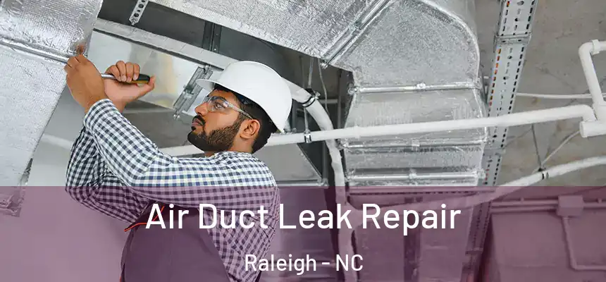 Air Duct Leak Repair Raleigh - NC