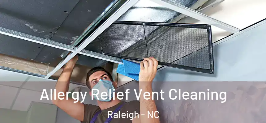 Allergy Relief Vent Cleaning Raleigh - NC