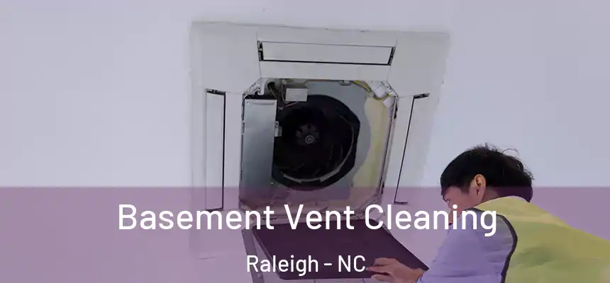 Basement Vent Cleaning Raleigh - NC