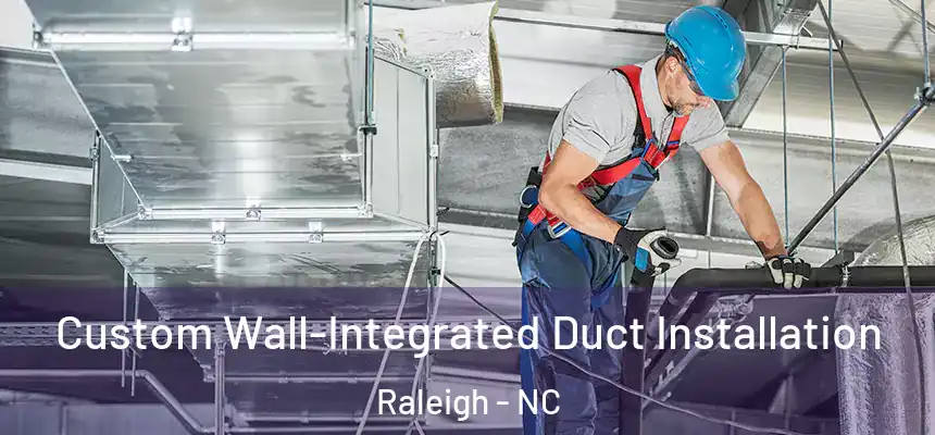 Custom Wall-Integrated Duct Installation Raleigh - NC