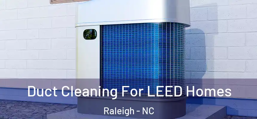 Duct Cleaning For LEED Homes Raleigh - NC