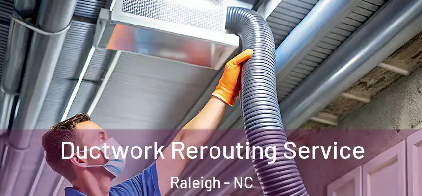 Ductwork Rerouting Service Raleigh - NC