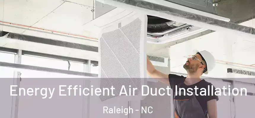 Energy Efficient Air Duct Installation Raleigh - NC