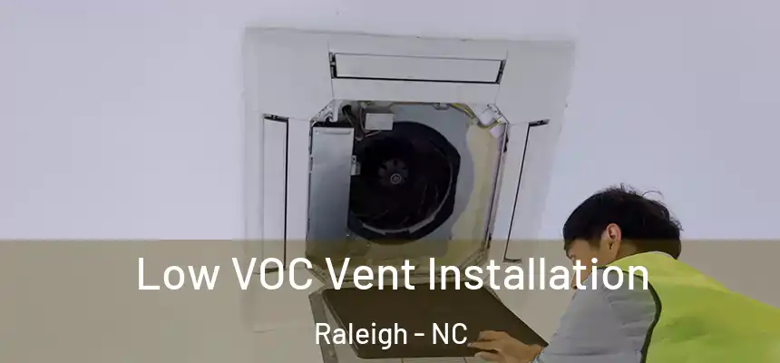 Low VOC Vent Installation Raleigh - NC