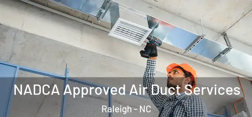 NADCA Approved Air Duct Services Raleigh - NC