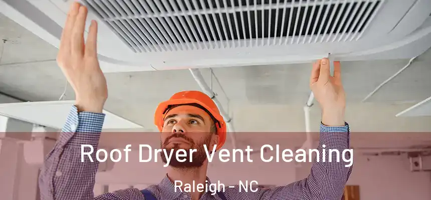 Roof Dryer Vent Cleaning Raleigh - NC