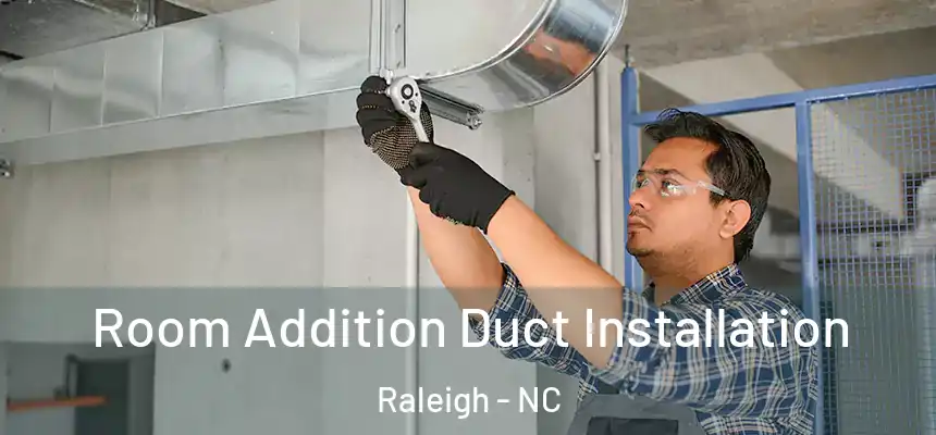 Room Addition Duct Installation Raleigh - NC