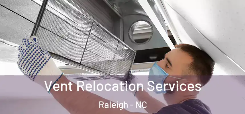 Vent Relocation Services Raleigh - NC