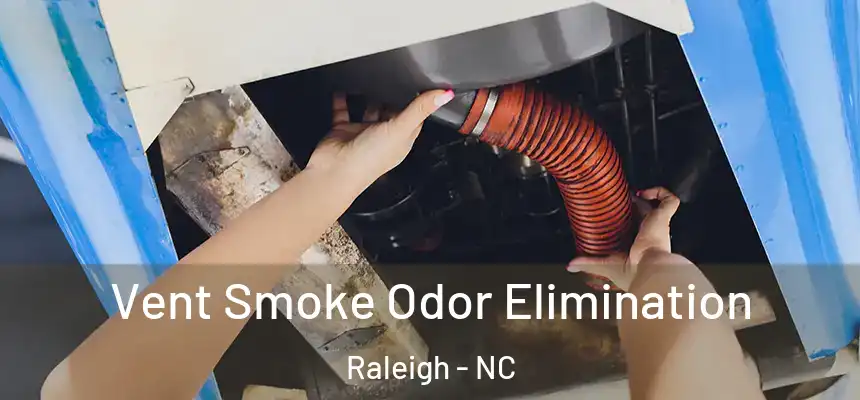 Vent Smoke Odor Elimination Raleigh - NC